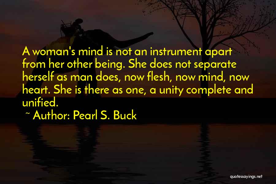 Pearl S. Buck Quotes: A Woman's Mind Is Not An Instrument Apart From Her Other Being. She Does Not Separate Herself As Man Does,