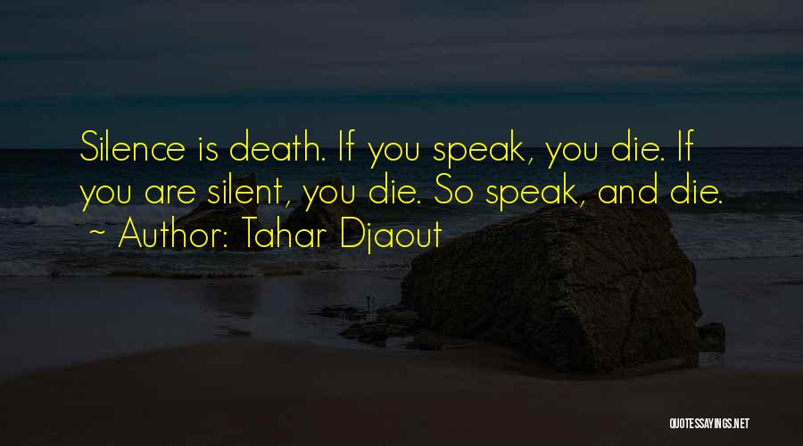 Tahar Djaout Quotes: Silence Is Death. If You Speak, You Die. If You Are Silent, You Die. So Speak, And Die.