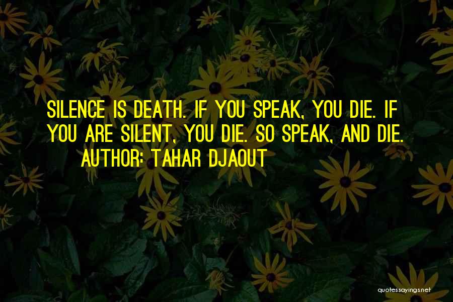 Tahar Djaout Quotes: Silence Is Death. If You Speak, You Die. If You Are Silent, You Die. So Speak, And Die.