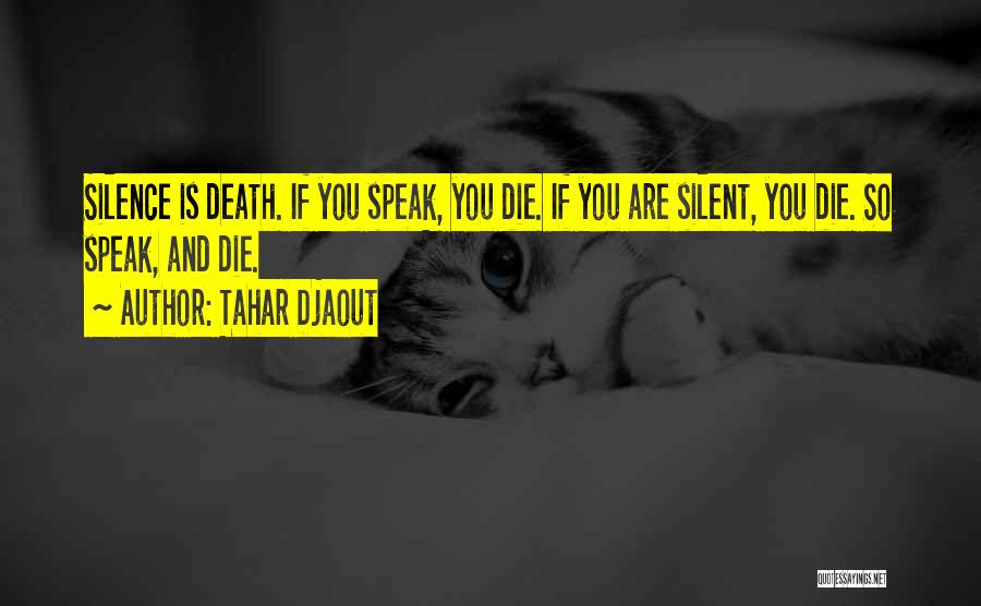 Tahar Djaout Quotes: Silence Is Death. If You Speak, You Die. If You Are Silent, You Die. So Speak, And Die.
