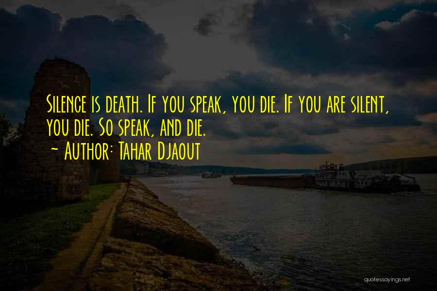 Tahar Djaout Quotes: Silence Is Death. If You Speak, You Die. If You Are Silent, You Die. So Speak, And Die.