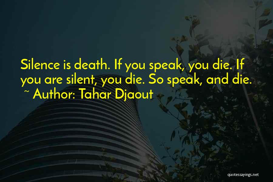 Tahar Djaout Quotes: Silence Is Death. If You Speak, You Die. If You Are Silent, You Die. So Speak, And Die.