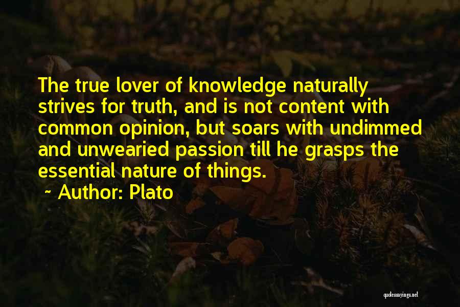 Plato Quotes: The True Lover Of Knowledge Naturally Strives For Truth, And Is Not Content With Common Opinion, But Soars With Undimmed