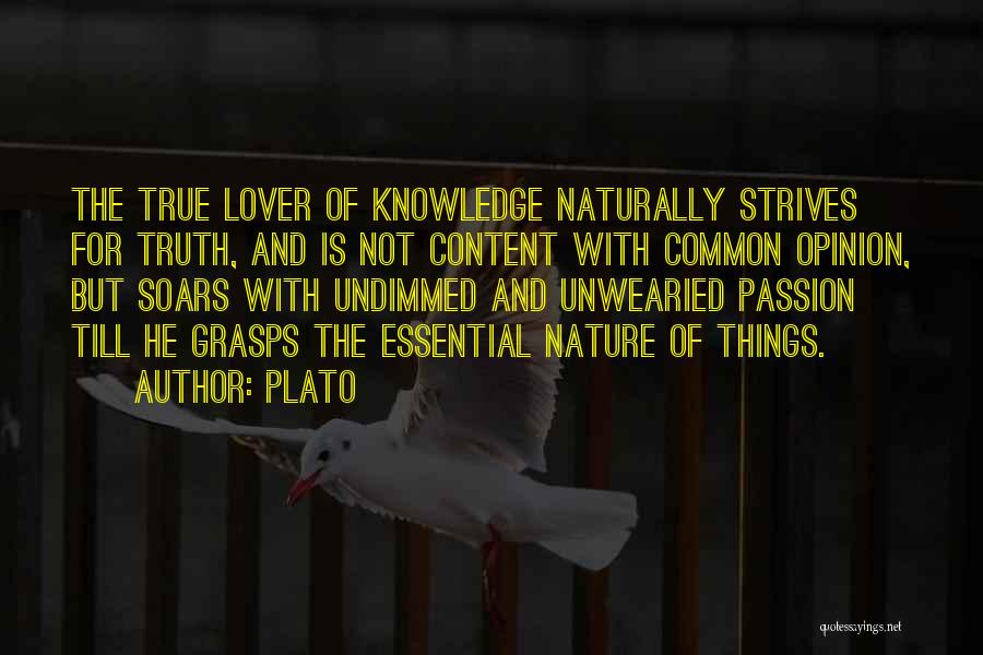 Plato Quotes: The True Lover Of Knowledge Naturally Strives For Truth, And Is Not Content With Common Opinion, But Soars With Undimmed