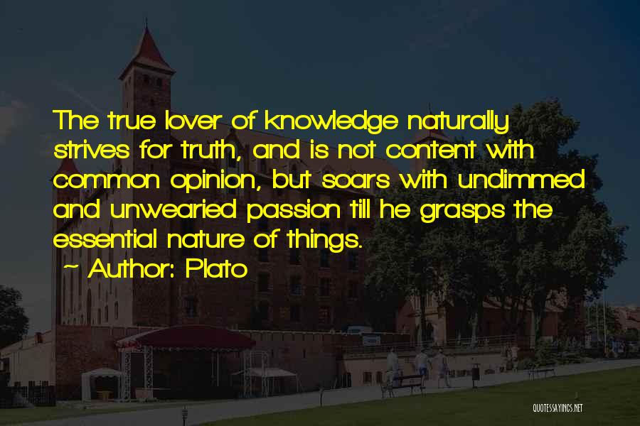 Plato Quotes: The True Lover Of Knowledge Naturally Strives For Truth, And Is Not Content With Common Opinion, But Soars With Undimmed