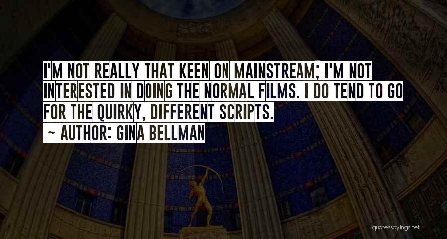Gina Bellman Quotes: I'm Not Really That Keen On Mainstream; I'm Not Interested In Doing The Normal Films. I Do Tend To Go