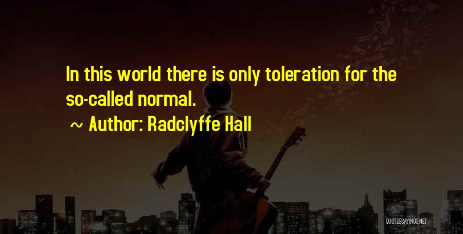 Radclyffe Hall Quotes: In This World There Is Only Toleration For The So-called Normal.