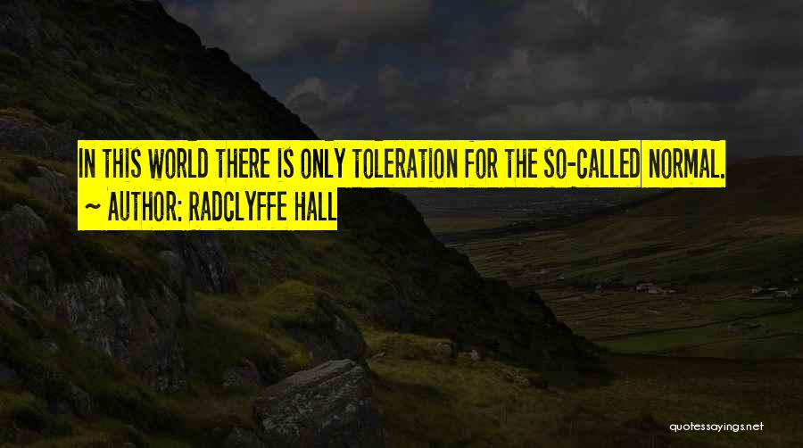Radclyffe Hall Quotes: In This World There Is Only Toleration For The So-called Normal.