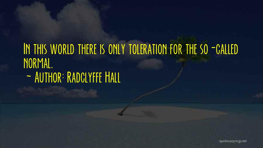 Radclyffe Hall Quotes: In This World There Is Only Toleration For The So-called Normal.
