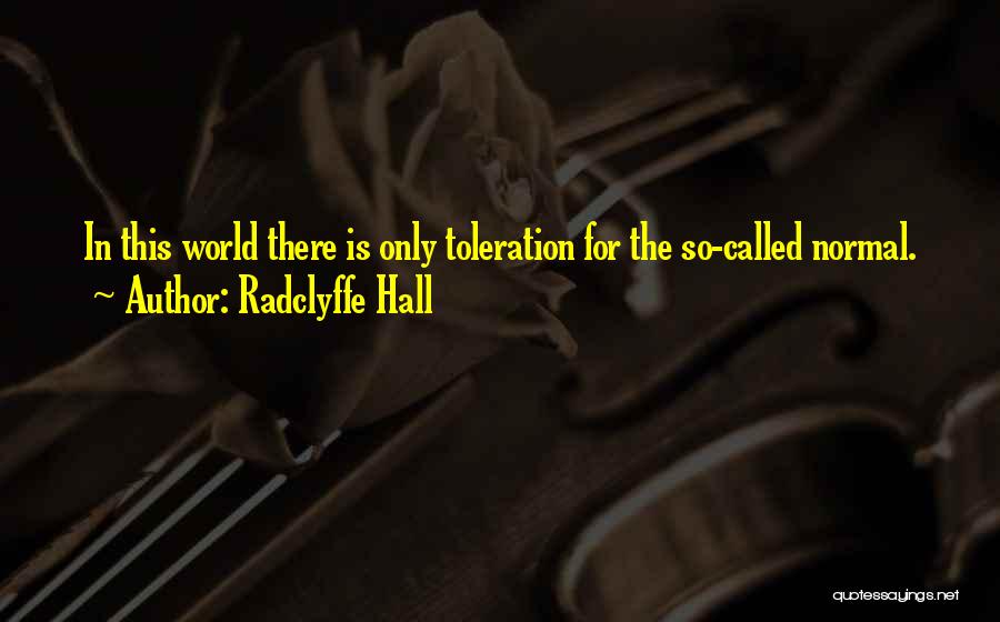 Radclyffe Hall Quotes: In This World There Is Only Toleration For The So-called Normal.