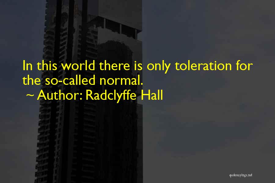 Radclyffe Hall Quotes: In This World There Is Only Toleration For The So-called Normal.