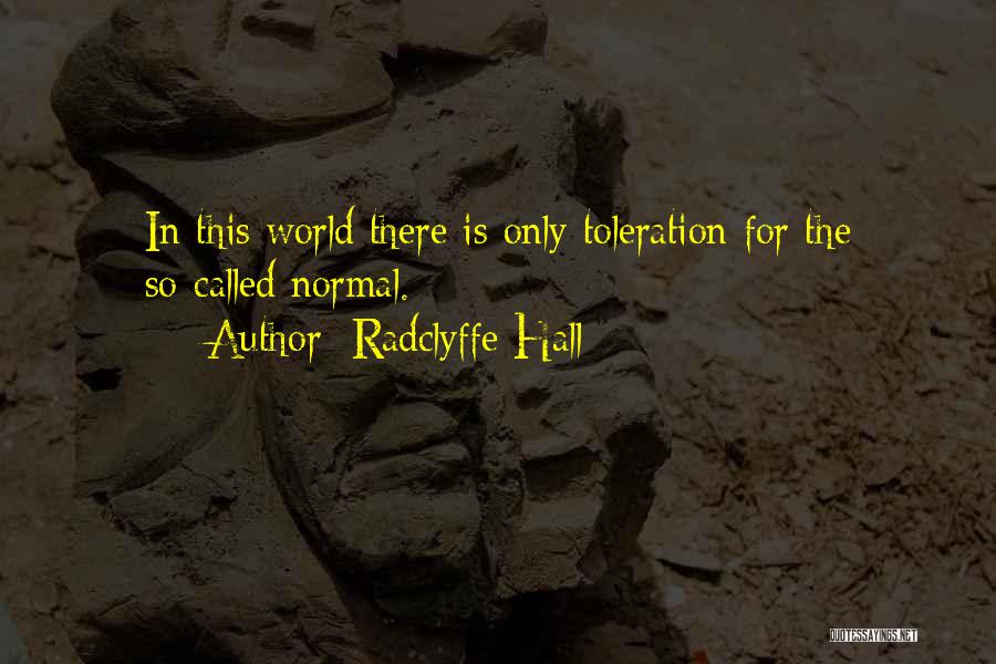 Radclyffe Hall Quotes: In This World There Is Only Toleration For The So-called Normal.