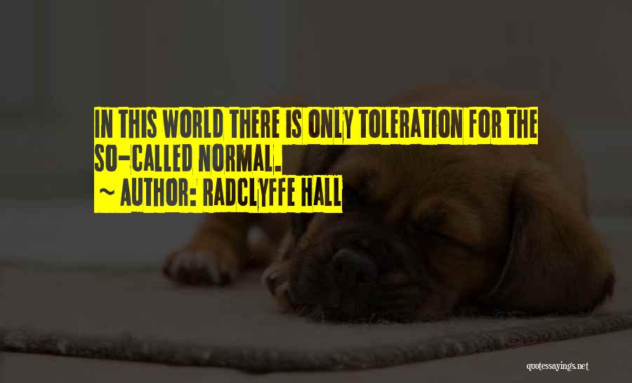Radclyffe Hall Quotes: In This World There Is Only Toleration For The So-called Normal.