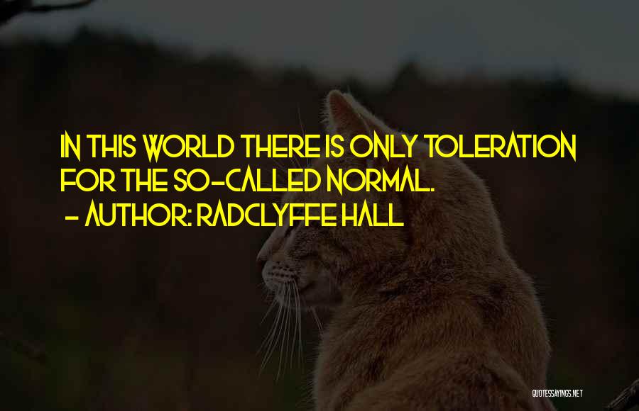 Radclyffe Hall Quotes: In This World There Is Only Toleration For The So-called Normal.