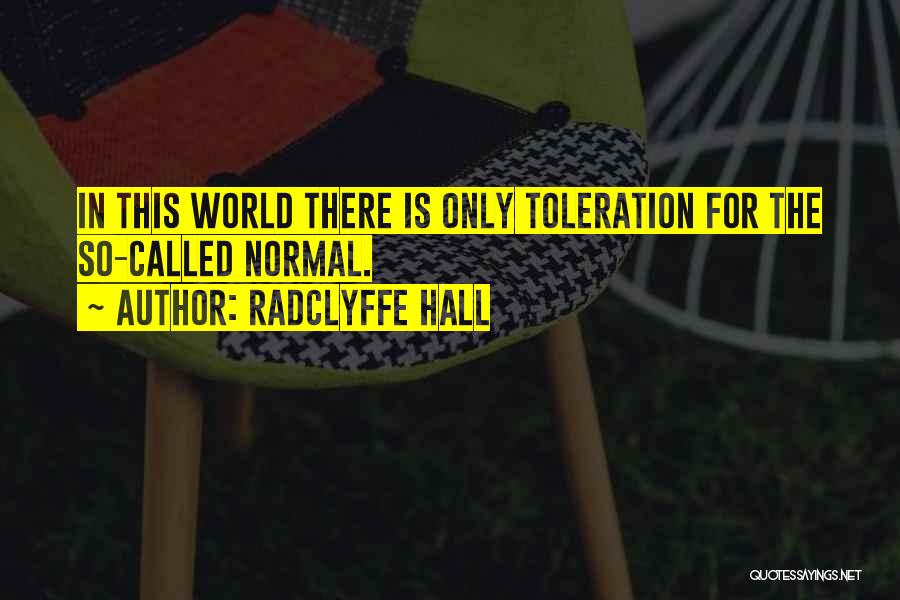 Radclyffe Hall Quotes: In This World There Is Only Toleration For The So-called Normal.