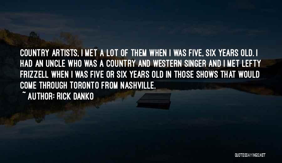 Rick Danko Quotes: Country Artists, I Met A Lot Of Them When I Was Five, Six Years Old. I Had An Uncle Who