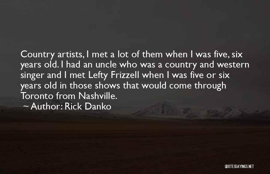 Rick Danko Quotes: Country Artists, I Met A Lot Of Them When I Was Five, Six Years Old. I Had An Uncle Who