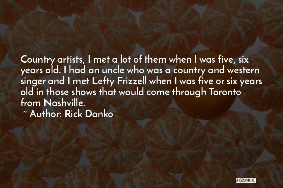 Rick Danko Quotes: Country Artists, I Met A Lot Of Them When I Was Five, Six Years Old. I Had An Uncle Who