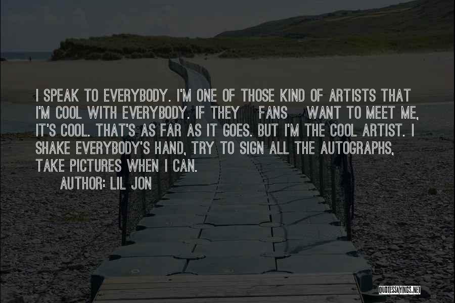 Lil Jon Quotes: I Speak To Everybody. I'm One Of Those Kind Of Artists That I'm Cool With Everybody. If They [fans] Want