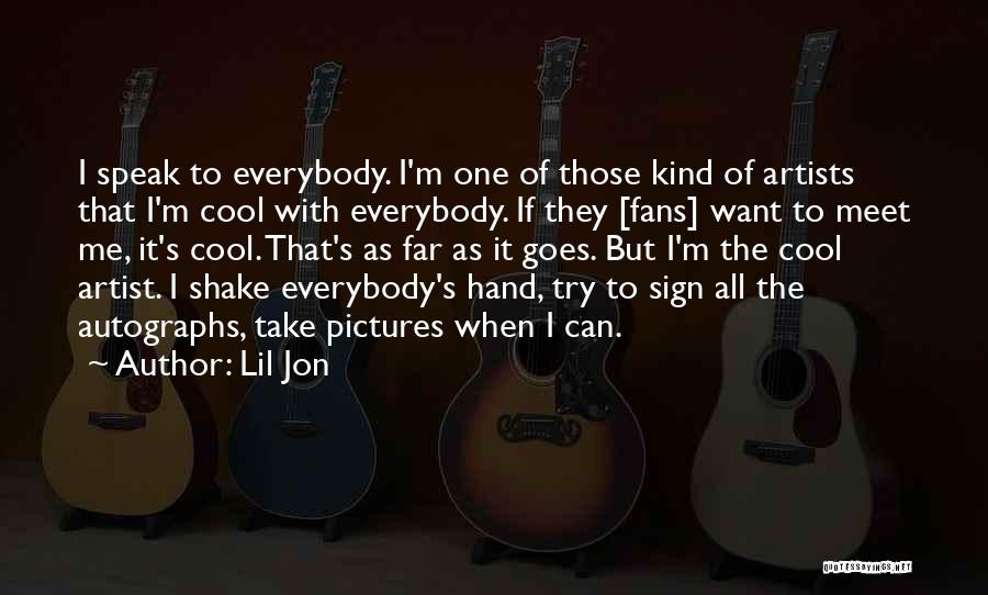 Lil Jon Quotes: I Speak To Everybody. I'm One Of Those Kind Of Artists That I'm Cool With Everybody. If They [fans] Want