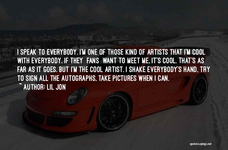 Lil Jon Quotes: I Speak To Everybody. I'm One Of Those Kind Of Artists That I'm Cool With Everybody. If They [fans] Want