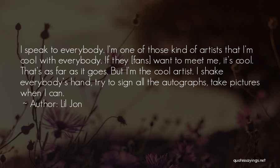 Lil Jon Quotes: I Speak To Everybody. I'm One Of Those Kind Of Artists That I'm Cool With Everybody. If They [fans] Want