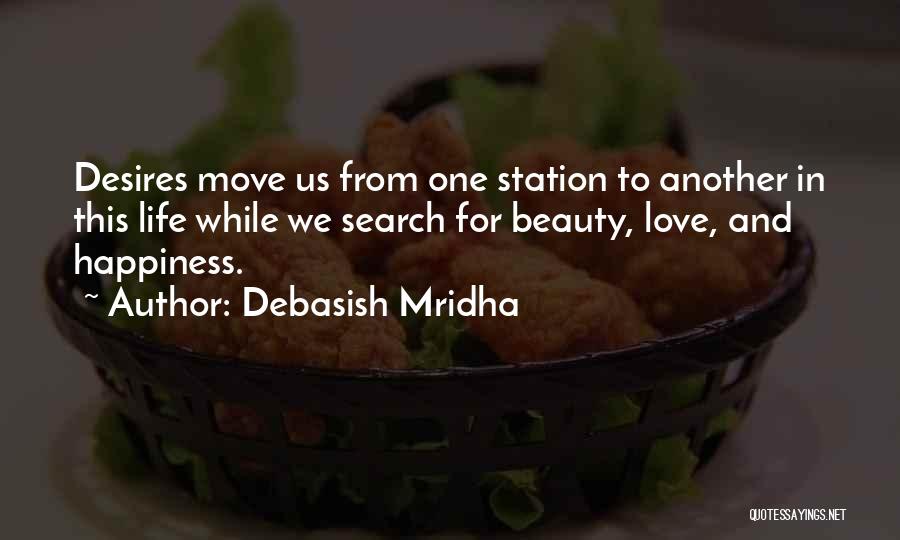 Debasish Mridha Quotes: Desires Move Us From One Station To Another In This Life While We Search For Beauty, Love, And Happiness.