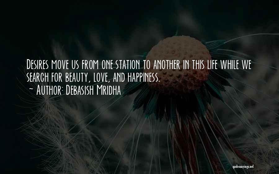 Debasish Mridha Quotes: Desires Move Us From One Station To Another In This Life While We Search For Beauty, Love, And Happiness.