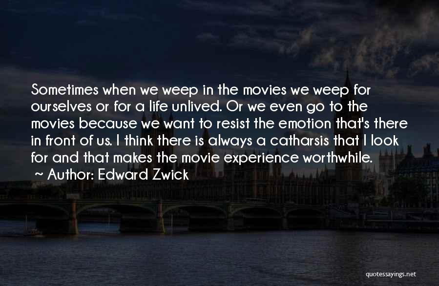 Edward Zwick Quotes: Sometimes When We Weep In The Movies We Weep For Ourselves Or For A Life Unlived. Or We Even Go