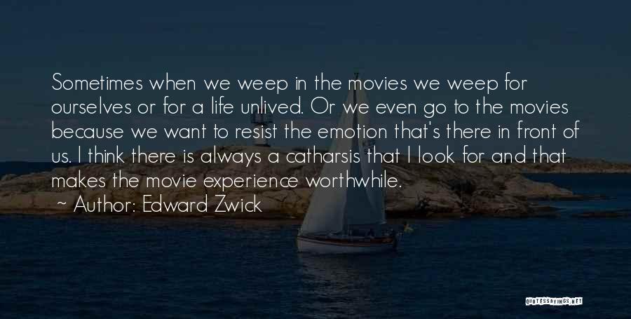 Edward Zwick Quotes: Sometimes When We Weep In The Movies We Weep For Ourselves Or For A Life Unlived. Or We Even Go