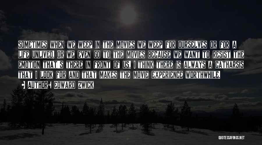 Edward Zwick Quotes: Sometimes When We Weep In The Movies We Weep For Ourselves Or For A Life Unlived. Or We Even Go