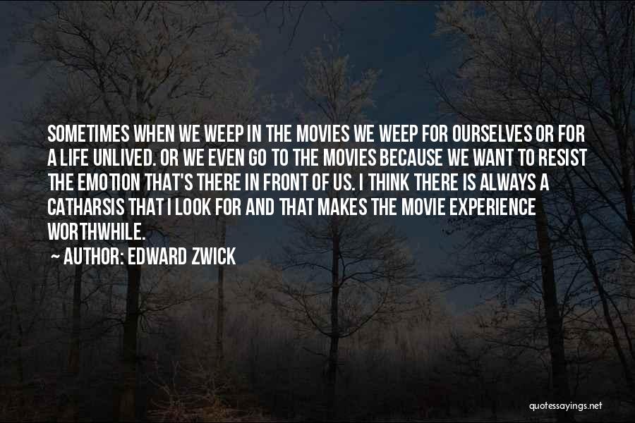 Edward Zwick Quotes: Sometimes When We Weep In The Movies We Weep For Ourselves Or For A Life Unlived. Or We Even Go