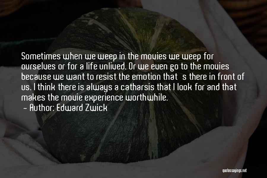 Edward Zwick Quotes: Sometimes When We Weep In The Movies We Weep For Ourselves Or For A Life Unlived. Or We Even Go