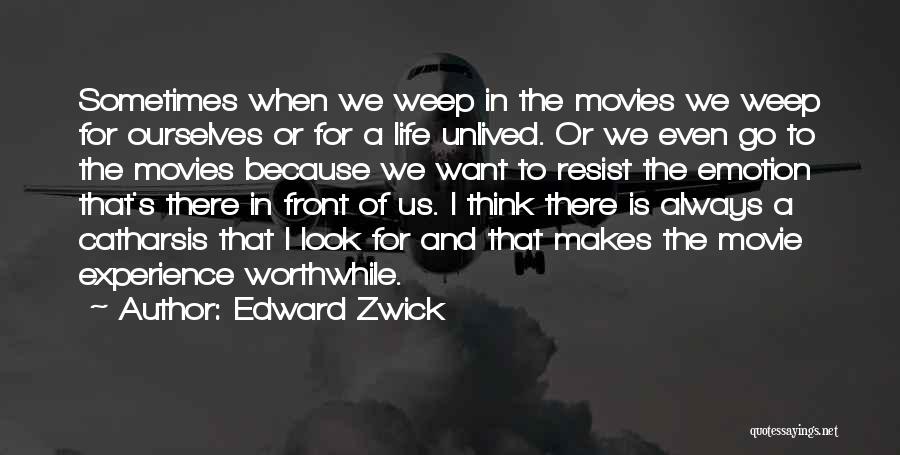 Edward Zwick Quotes: Sometimes When We Weep In The Movies We Weep For Ourselves Or For A Life Unlived. Or We Even Go
