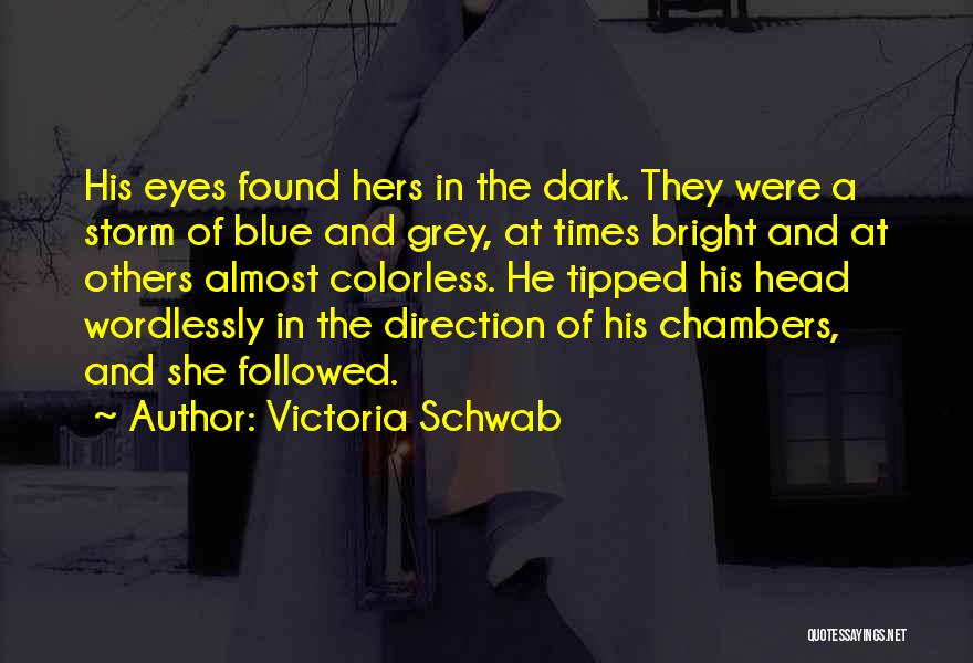 Victoria Schwab Quotes: His Eyes Found Hers In The Dark. They Were A Storm Of Blue And Grey, At Times Bright And At
