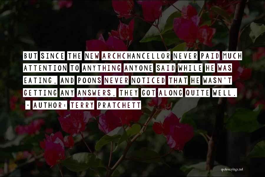 Terry Pratchett Quotes: But Since The New Archchancellor Never Paid Much Attention To Anything Anyone Said While He Was Eating, And Poons Never