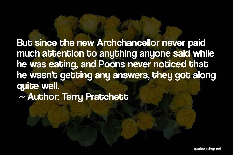 Terry Pratchett Quotes: But Since The New Archchancellor Never Paid Much Attention To Anything Anyone Said While He Was Eating, And Poons Never