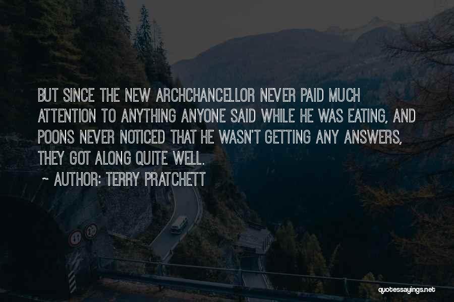 Terry Pratchett Quotes: But Since The New Archchancellor Never Paid Much Attention To Anything Anyone Said While He Was Eating, And Poons Never