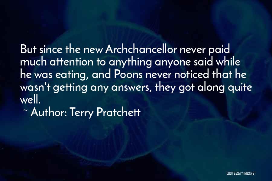 Terry Pratchett Quotes: But Since The New Archchancellor Never Paid Much Attention To Anything Anyone Said While He Was Eating, And Poons Never