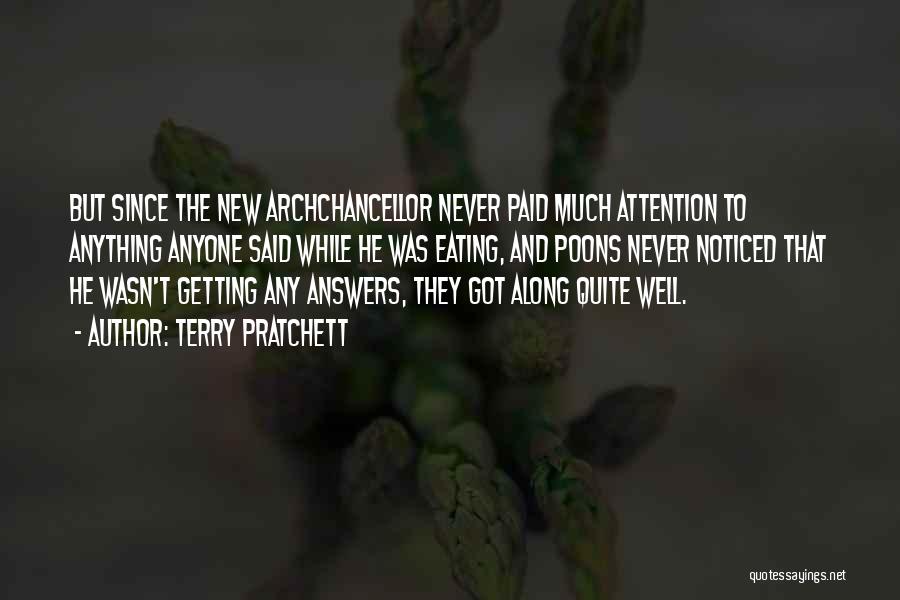 Terry Pratchett Quotes: But Since The New Archchancellor Never Paid Much Attention To Anything Anyone Said While He Was Eating, And Poons Never