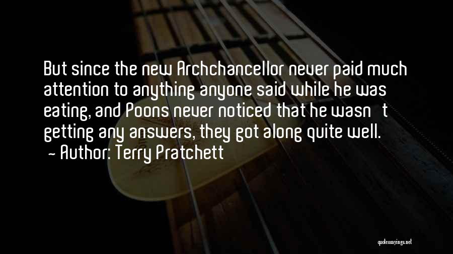 Terry Pratchett Quotes: But Since The New Archchancellor Never Paid Much Attention To Anything Anyone Said While He Was Eating, And Poons Never