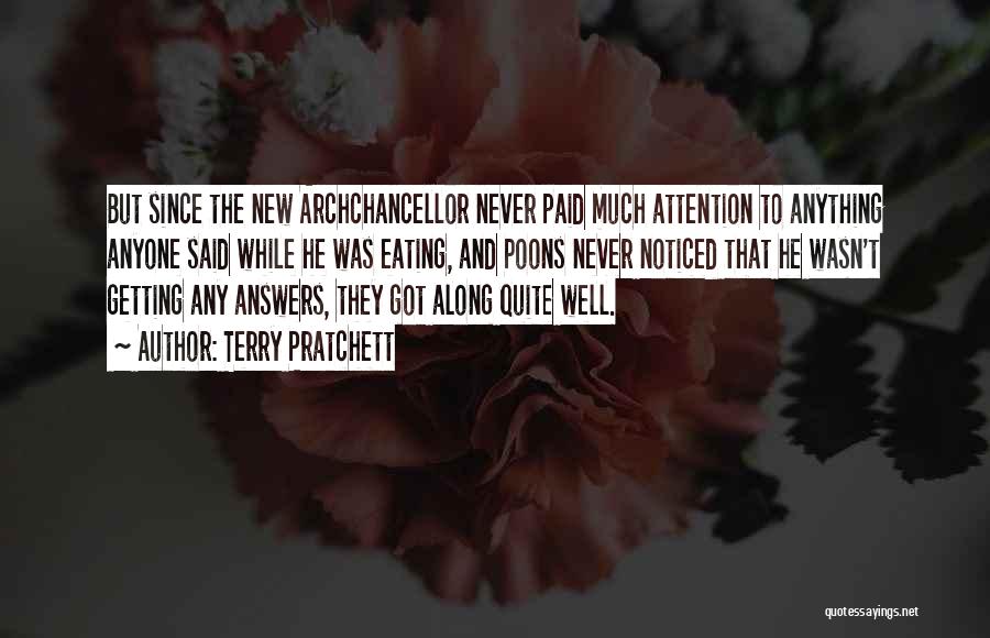 Terry Pratchett Quotes: But Since The New Archchancellor Never Paid Much Attention To Anything Anyone Said While He Was Eating, And Poons Never