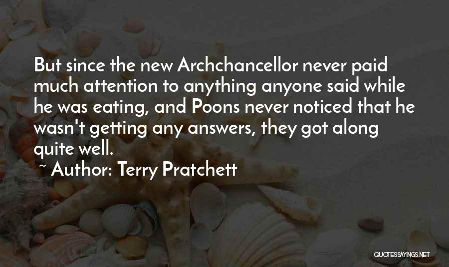 Terry Pratchett Quotes: But Since The New Archchancellor Never Paid Much Attention To Anything Anyone Said While He Was Eating, And Poons Never