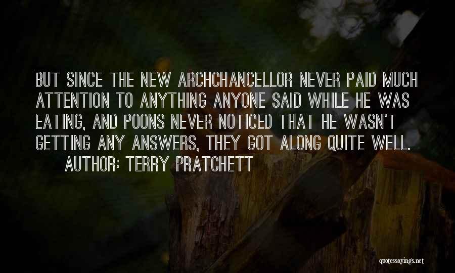 Terry Pratchett Quotes: But Since The New Archchancellor Never Paid Much Attention To Anything Anyone Said While He Was Eating, And Poons Never