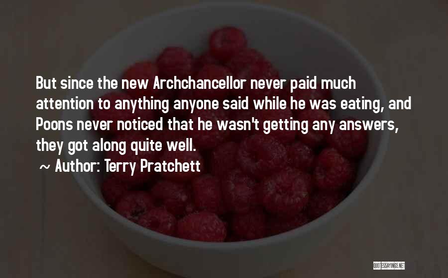 Terry Pratchett Quotes: But Since The New Archchancellor Never Paid Much Attention To Anything Anyone Said While He Was Eating, And Poons Never