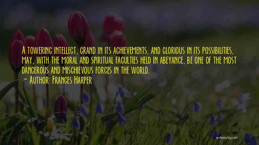 Frances Harper Quotes: A Towering Intellect, Grand In Its Achievements, And Glorious In Its Possibilities, May, With The Moral And Spiritual Faculties Held