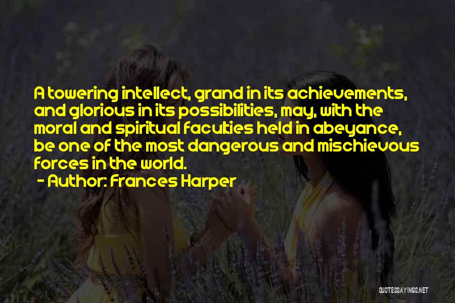 Frances Harper Quotes: A Towering Intellect, Grand In Its Achievements, And Glorious In Its Possibilities, May, With The Moral And Spiritual Faculties Held