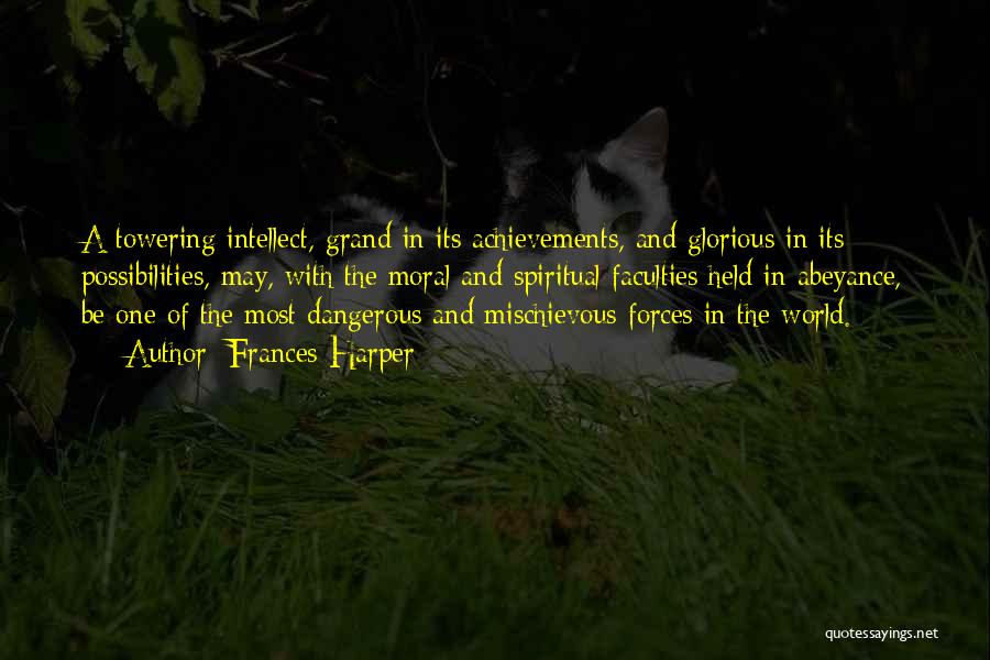 Frances Harper Quotes: A Towering Intellect, Grand In Its Achievements, And Glorious In Its Possibilities, May, With The Moral And Spiritual Faculties Held