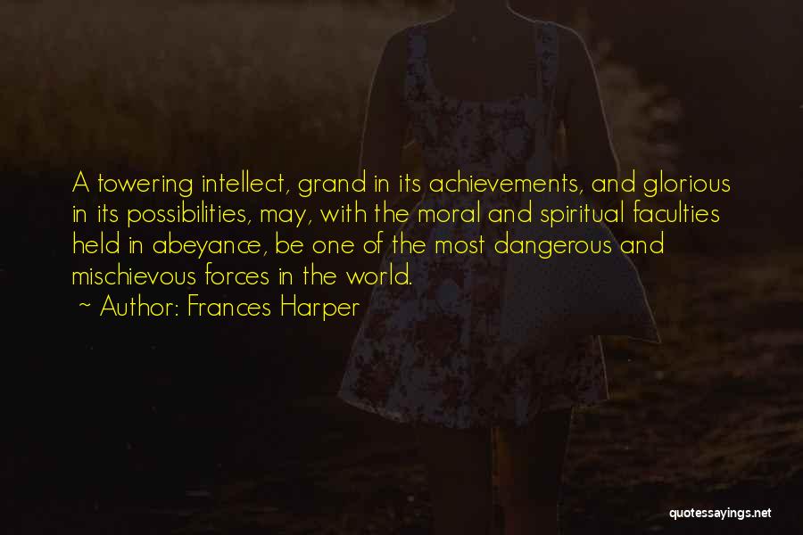 Frances Harper Quotes: A Towering Intellect, Grand In Its Achievements, And Glorious In Its Possibilities, May, With The Moral And Spiritual Faculties Held