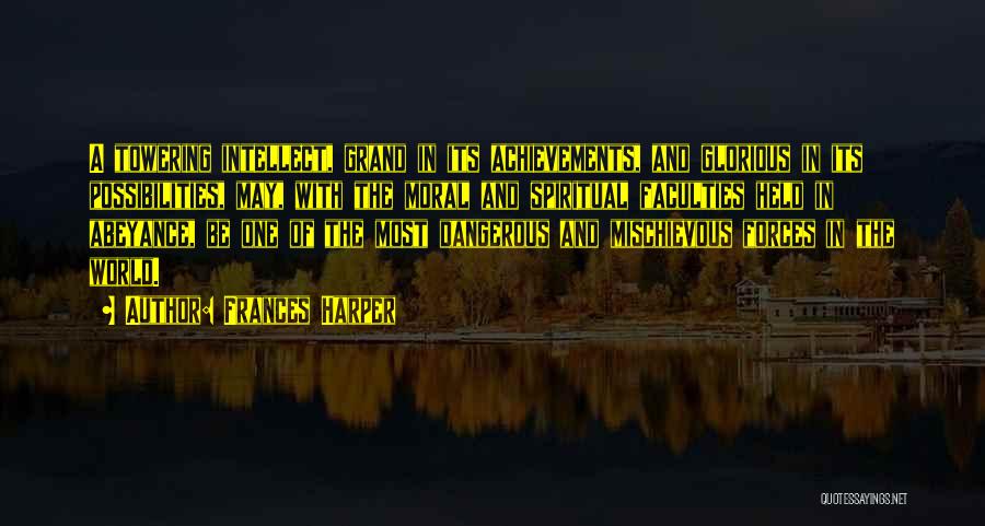 Frances Harper Quotes: A Towering Intellect, Grand In Its Achievements, And Glorious In Its Possibilities, May, With The Moral And Spiritual Faculties Held